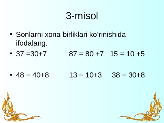 3-misol Sonlarni xona birliklari ko’rinishida ifodalang. 37 =30+7 87 = 80 +7 15 = 10 +5  48 = 40+8 13 = 10+3 38 = 30+8  