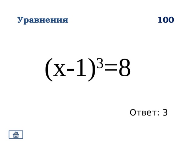 100 Уравнения (х-1) 3 =8 Ответ: 3 