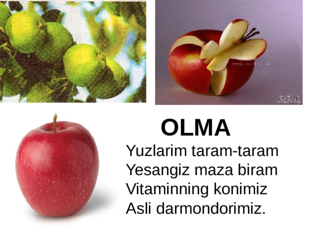 Yuzlarim taram-taram Yesangiz maza biram Vitaminning konimiz Asli darmondorimiz. Olma 