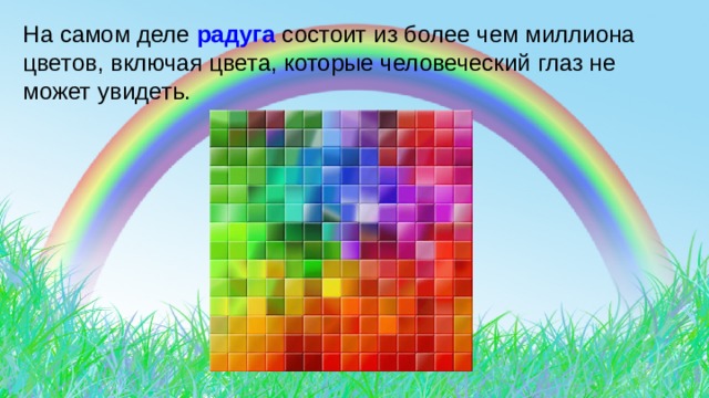 На самом деле радуга состоит из более чем миллиона цветов, включая цвета, которые человеческий глаз не может увидеть. 