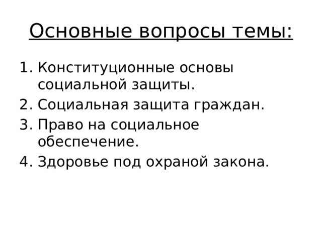 Основные вопросы темы: Конституционные основы социальной защиты. Социальная защита граждан. Право на социальное обеспечение. Здоровье под охраной закона. 