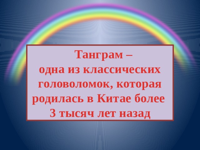  Танграм – одна из классических головоломок, которая родилась в Китае более 3 тысяч лет назад 
