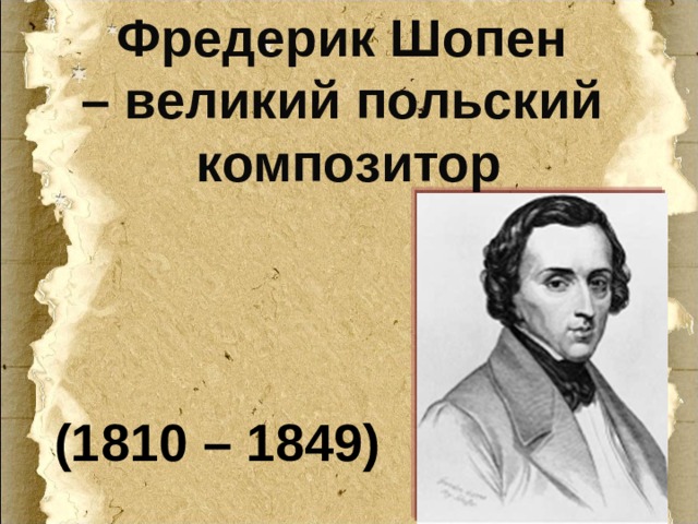 Фредерик Шопен – великий польский композитор  (1810 – 1849) 