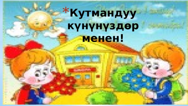 Кутмандуу күнүнүздөр менен! 