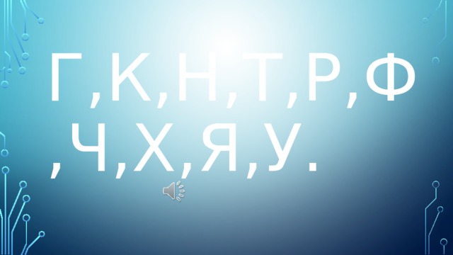 Г,к,н,т,р,ф,ч,х,я,у. 