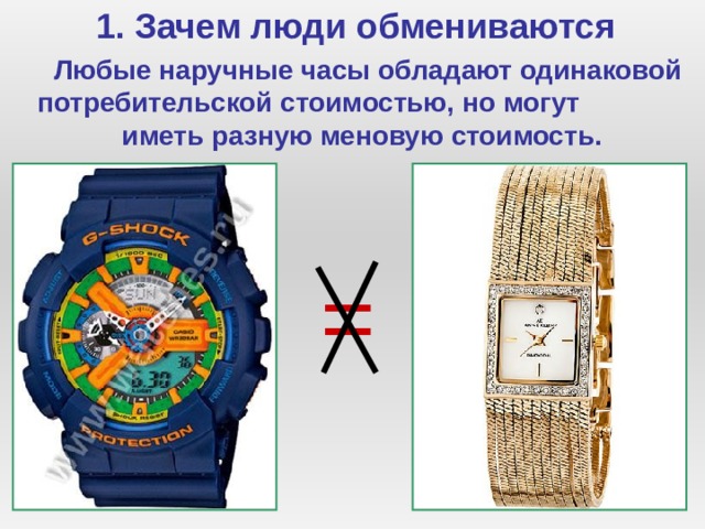 1. Зачем люди обмениваются  Любые наручные часы обладают одинаковой потребительской стоимостью, но могут иметь разную меновую стоимость. = 