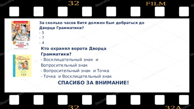 За сколько часов Витя должен был добраться до Дворца Грамматики?  - 5  - 7  - 4 Кто охранял ворота Дворца Грамматики?  - Восклицательный знак и Вопросительный знак  - Вопросительный знак и Точка - Точка и Восклицательный знак СПАСИБО ЗА ВНИМАНИЕ!   