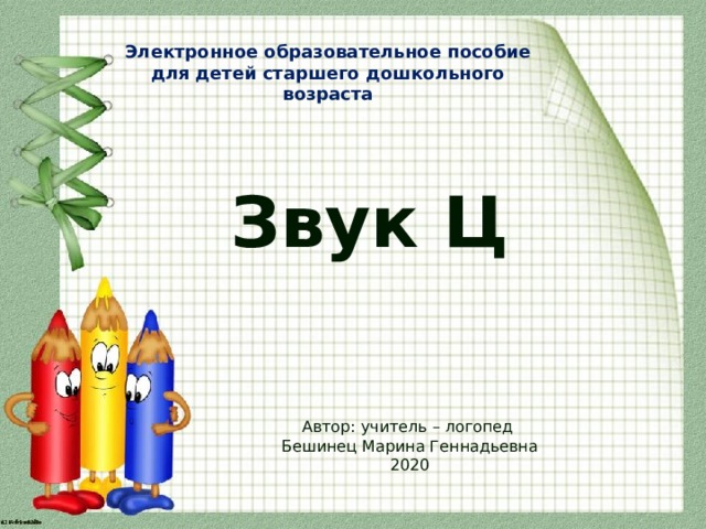 Электронное образовательное пособие для детей старшего дошкольного возраста   Звук Ц Автор: учитель – логопед Бешинец Марина Геннадьевна 2020 