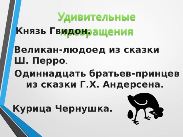  Князь Гвидон.    Великан-людоед из сказки Ш. Перро .   Одиннадцать братьев-принцев из сказки Г.Х. Андерсена.    Курица Чернушка.   