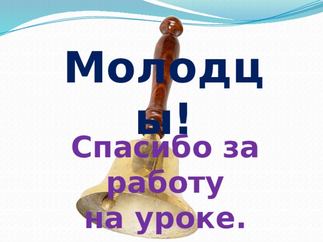 Молодцы! Спасибо за работу на уроке. 