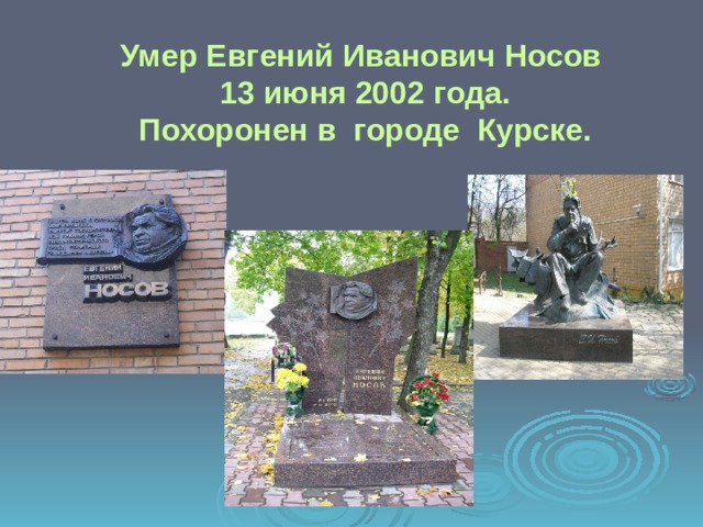 Умер Евгений Иванович Носов 13 июня 2002 года. Похоронен в городе Курске.  