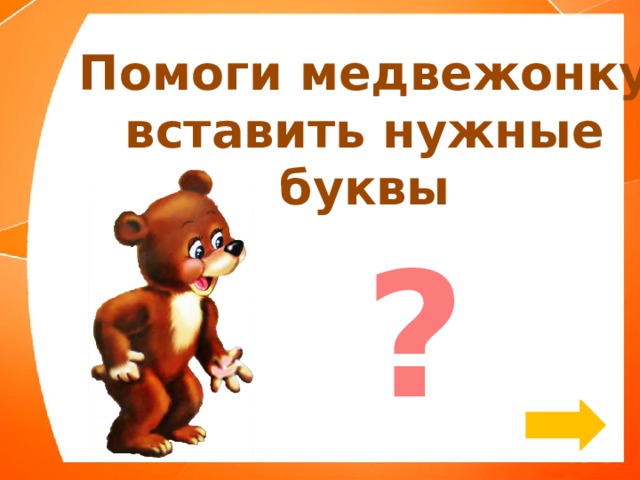 Помоги медвежонку вставить нужные буквы ? 