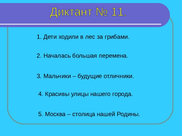 1. Дети ходили в лес за грибами.  2. Началась большая перемена. 3. Мальчики – будущие отличники. 1-4 предложение – 7 секунд, 5 предложение – 5 секунд. 4. Красивы улицы нашего города. 5. Москва – столица нашей Родины.  