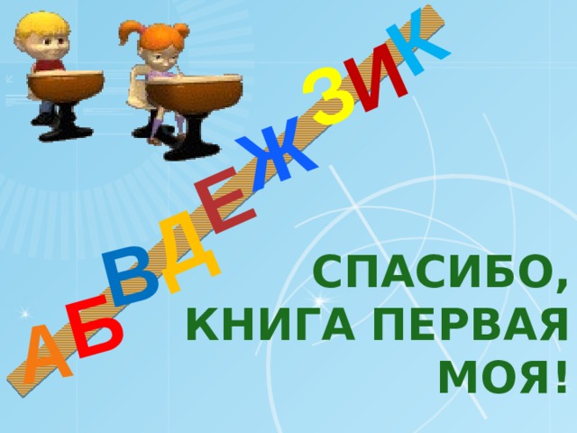 Д А И Б В Ж Е З К СПАСИБО, КНИГА ПЕРВАЯ МОЯ! 