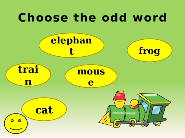 Choose the odd word elephant frog train mouse cat  