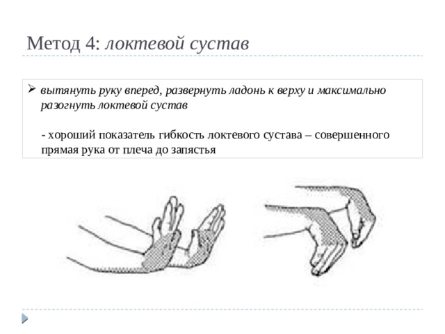 Метод 4: локтевой сустав вытянуть руку вперед, развернуть ладонь к верху и максимально разогнуть локтевой сустав - хороший показатель гибкость локтевого сустава – совершенного прямая рука от плеча до запястья 