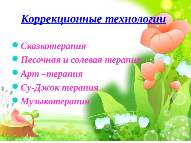 Коррекционные технологии Сказкотерапия Песочная и солевая терапия Арт –терапия Су-Джок терапия Музыкотерапия 