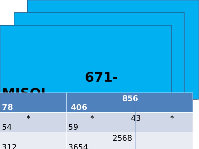  671- MISOL  78  * 54  856 406  312  * 43 * 59  2568 3654  + 390  = 4212  + 3424 + 2030  = 36808 = 23954 