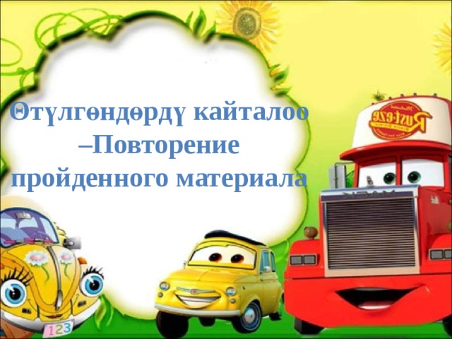 Θтүлгөндөрдү кайталоо –Повторение пройденного материала     