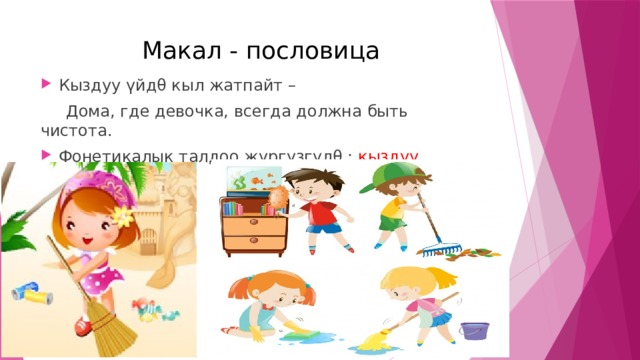 Макал - пословица Кыздуу үйдθ кыл жатпайт –  Дома, где девочка, всегда должна быть чистота. Фонетикалык талдоо жүргүзгүлθ : кыздуу 