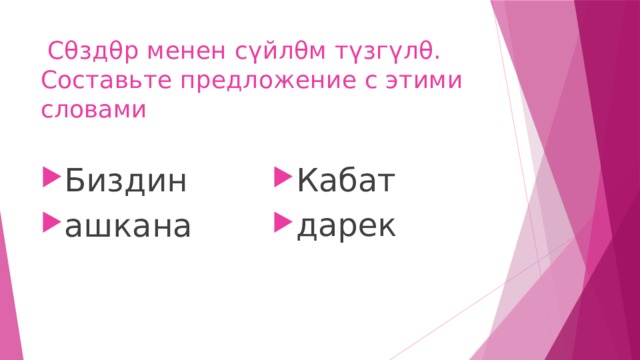  Сθздθр менен с үйлθм түзгүлθ.  Составьте предложение с этими словами Биздин ашкана Кабат дарек 