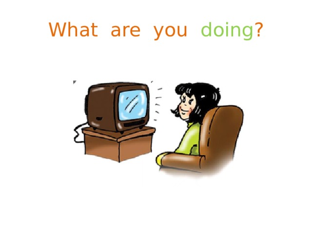 What are you doing ? 
