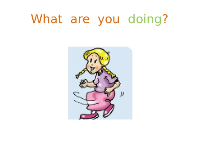 What are you doing ? 