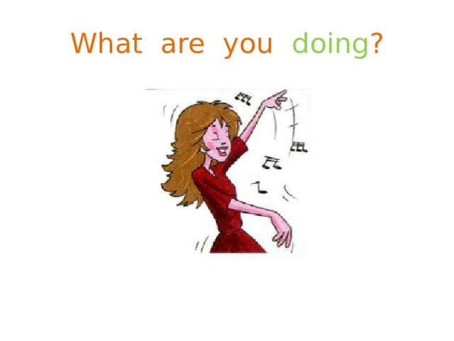 What are you doing ? 