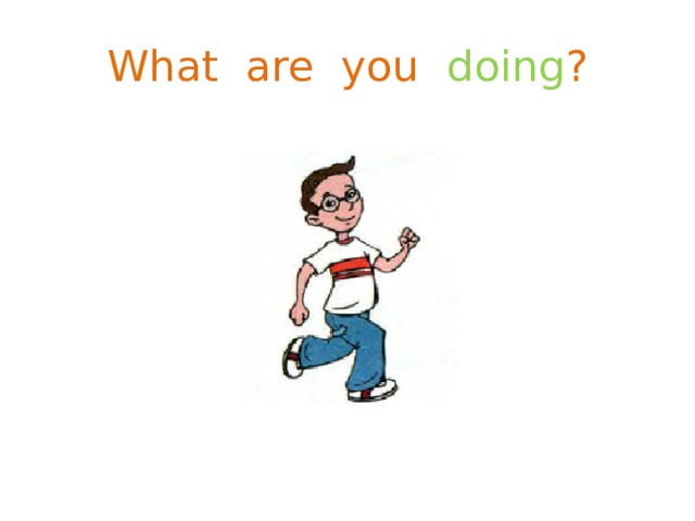 What are you doing ? 
