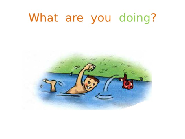 What are you doing ? 