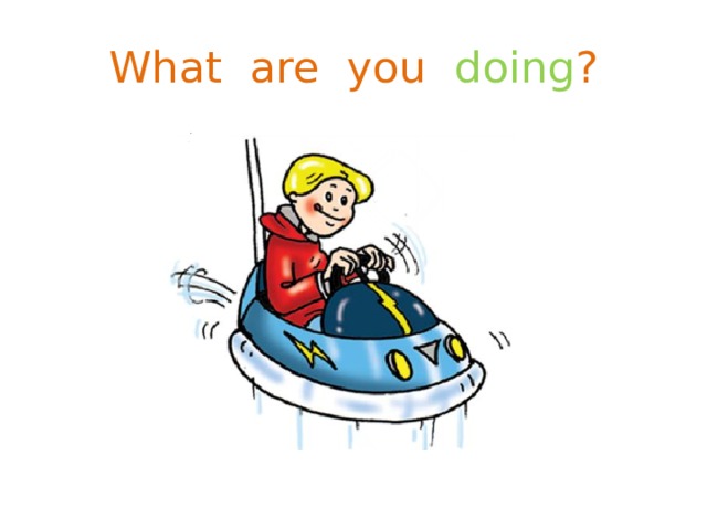 What are you doing ? 
