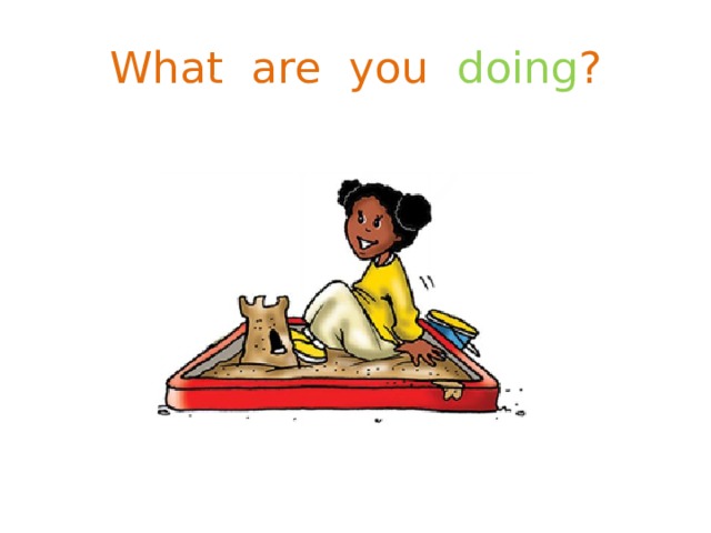 What are you doing ? 