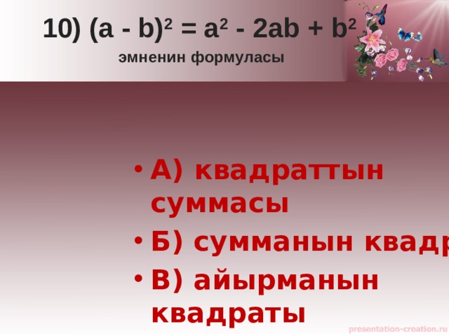10) (a - b) 2  = a 2  - 2ab + b 2  эмненин формуласы А) квадраттын суммасы Б) сумманын квадраты В) айырманын квадраты 
