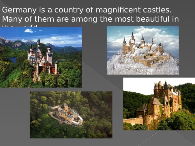 Germany is a country of magnificent castles. Many of them are among the most beautiful in the world. 
