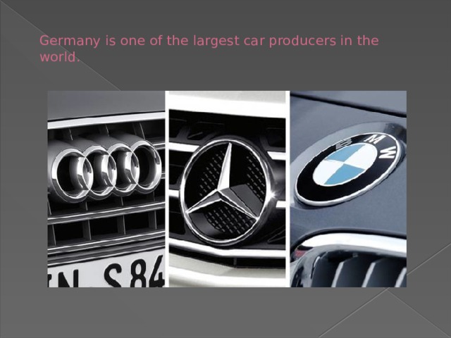  Germany is one of the largest car producers in the world.   