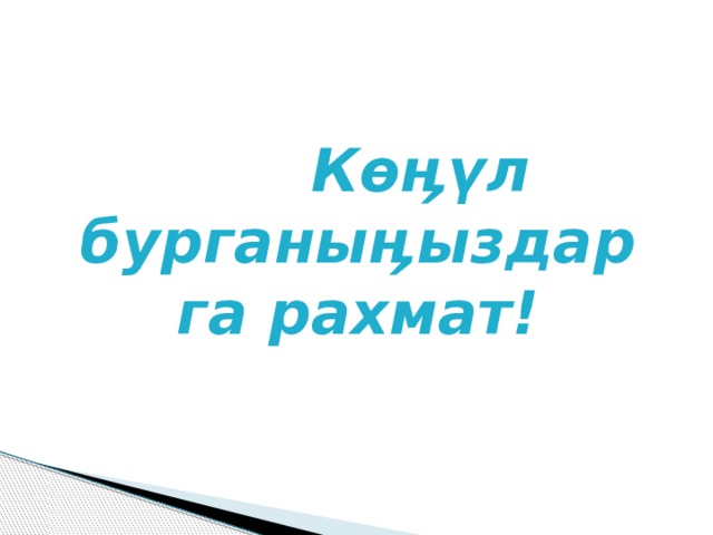  Көӊүл бурганыӊыздарга рахмат! 