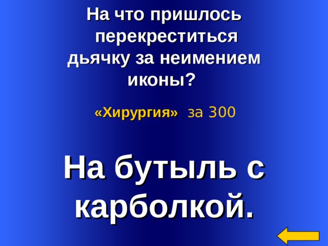 На что пришлось  перекреститься дьячку за неимением иконы? «Хирургия»  за 300 На бутыль с карболкой. Welcome to Power Jeopardy   © Don Link, Indian Creek School, 2004 You can easily customize this template to create your own Jeopardy game. Simply follow the step-by-step instructions that appear on Slides 1-3. 2 