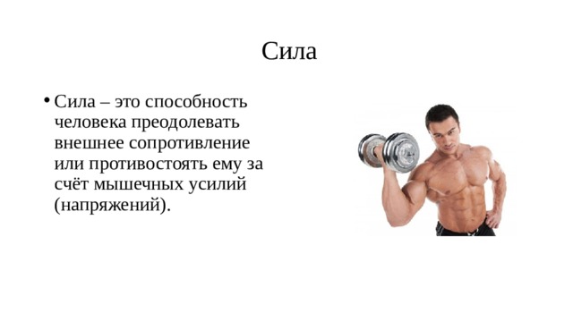  Сила Сила – это способность человека преодолевать внешнее сопротивление или противостоять ему за счёт мышечных усилий (напряжений). 