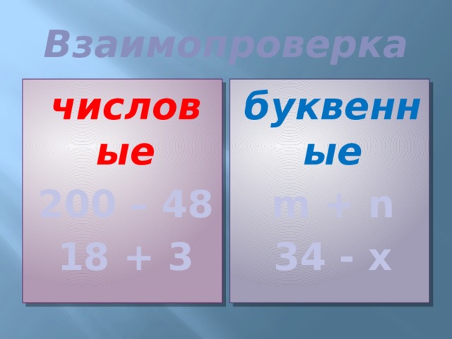 Взаимопроверка числовые буквенные 200 – 48 m + n 18 + 3 34 - х 