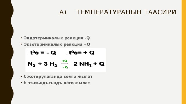  А) Температуранын таасири Эндотермикалык реакция –Q Экзотермикалык реакция +Q     t жогорулаганда солго жылат t тъмъндъгъндъ оёго жылат 