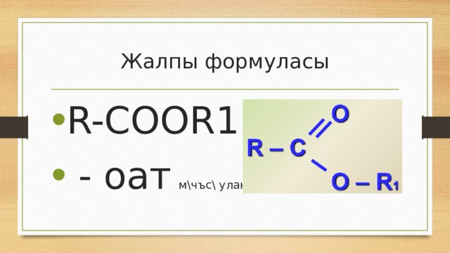 Жалпы формуласы R-COOR1  - оат м\чъс\ уланат 