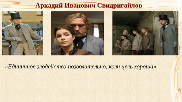 Аркадий Иванович Свидригайлов «Единичное злодейство позволительно, коли цель хороша» 
