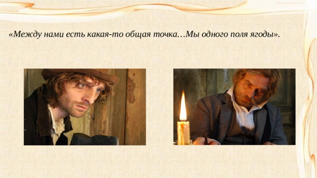 «Между нами есть какая-то общая точка…Мы одного поля ягоды».  