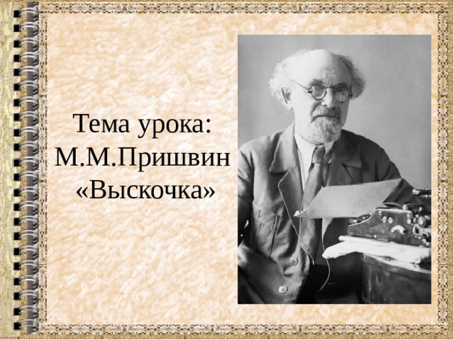 М пришвин выскочка презентация 4 класс. Тема урока м м пришвин выскочка. Мм пришвин. Выскочка пришвин презентация. Пришвин фото писателя.