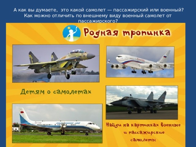   А как вы думаете,  это какой самолет — пассажирский или военный? Как можно отличить по внешнему виду военный самолет от пассажирского? 