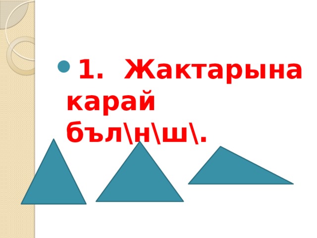 1. Жактарына карай бъл\н\ш\.   