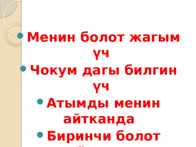 Менин болот жагым үч Чокум дагы билгин үч Атымды менин айтканда Биринчи болот дайым үч . 