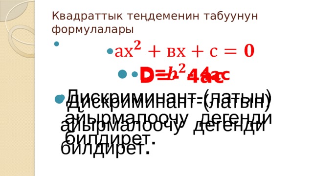 Квадраттык теңдеменин табуунун формулалары    D=- 4ac Дискриминант-(латын) айырмалоочу дегенди билдирет . 