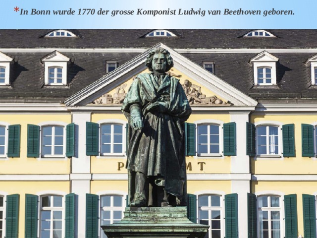 In Bonn wurde 1770 der grosse Komponist Ludwig van Beethoven geboren. 