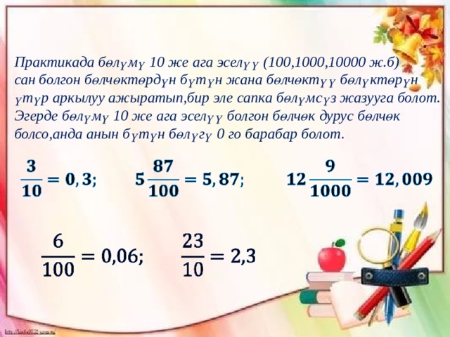 Практикада бөлүмү 10 же ага эселүү (100,1000,10000 ж.б) сан болгон бөлчөктөрдүн бүтүн жана бөлчөктүү бөлүктөрүн үтүр аркылуу ажыратып,бир эле сапка бөлүмсүз жазууга болот. Эгерде бөлүмү 10 же ага эселүү болгон бөлчөк дурус бөлчөк болсо,анда анын бүтүн бөлүгү 0 го барабар болот.     